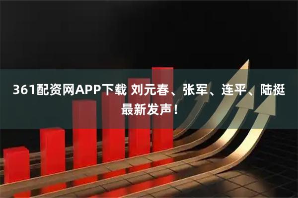 361配资网APP下载 刘元春、张军、连平、陆挺最新发声！