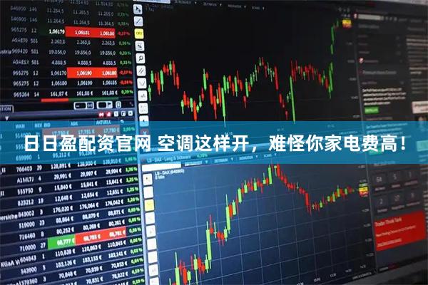 日日盈配资官网 空调这样开，难怪你家电费高！