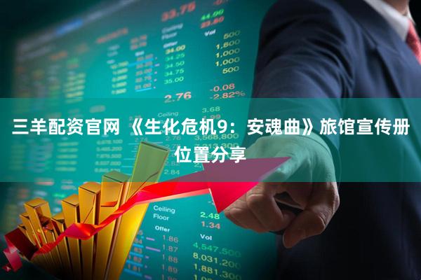 三羊配资官网 《生化危机9：安魂曲》旅馆宣传册位置分享