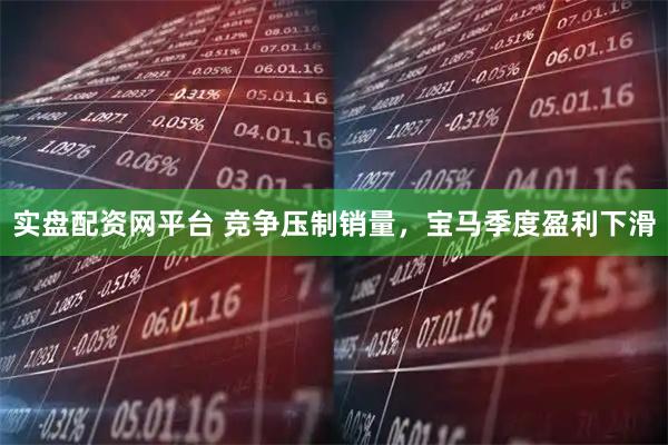 实盘配资网平台 竞争压制销量，宝马季度盈利下滑