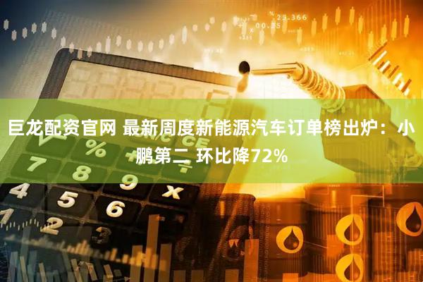 巨龙配资官网 最新周度新能源汽车订单榜出炉：小鹏第二 环比降72%